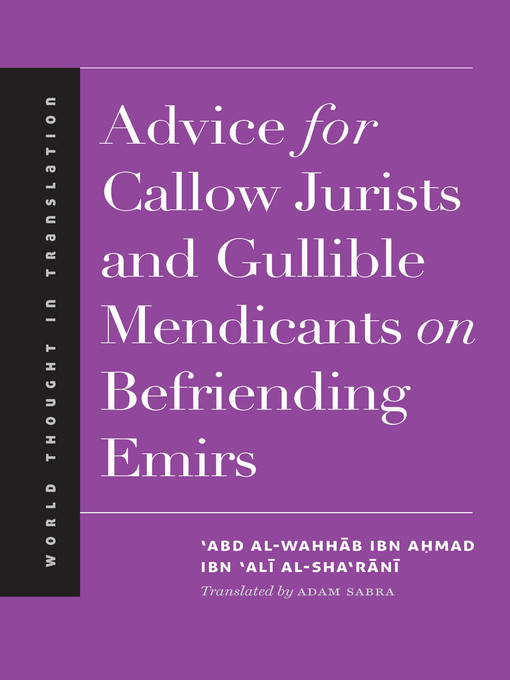 Title details for Advice for Callow Jurists and Gullible Mendicants on Befriending Emirs by 'Abd al-Wahhab ibn Ahmad ibn 'Ali al-Sha'rani - Available
